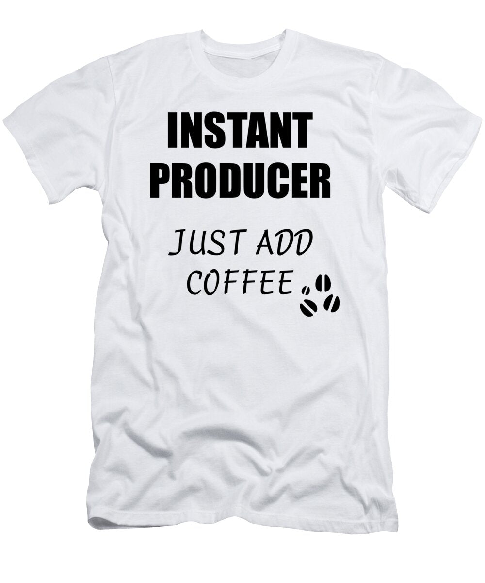 Instant Producer Just Add Coffee Funny Coworker Gift Idea Office Joke Funny Gift Ideas T-Shirt