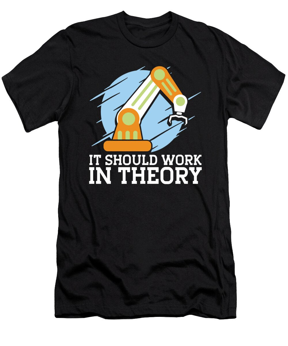 It Should Work in Theory Robotics Robot Raphaelartdesign T-Shirt