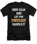 Keep Calm and Let the Gynecologist Handle It Obstetrics Design Art Grabitees T-Shirt