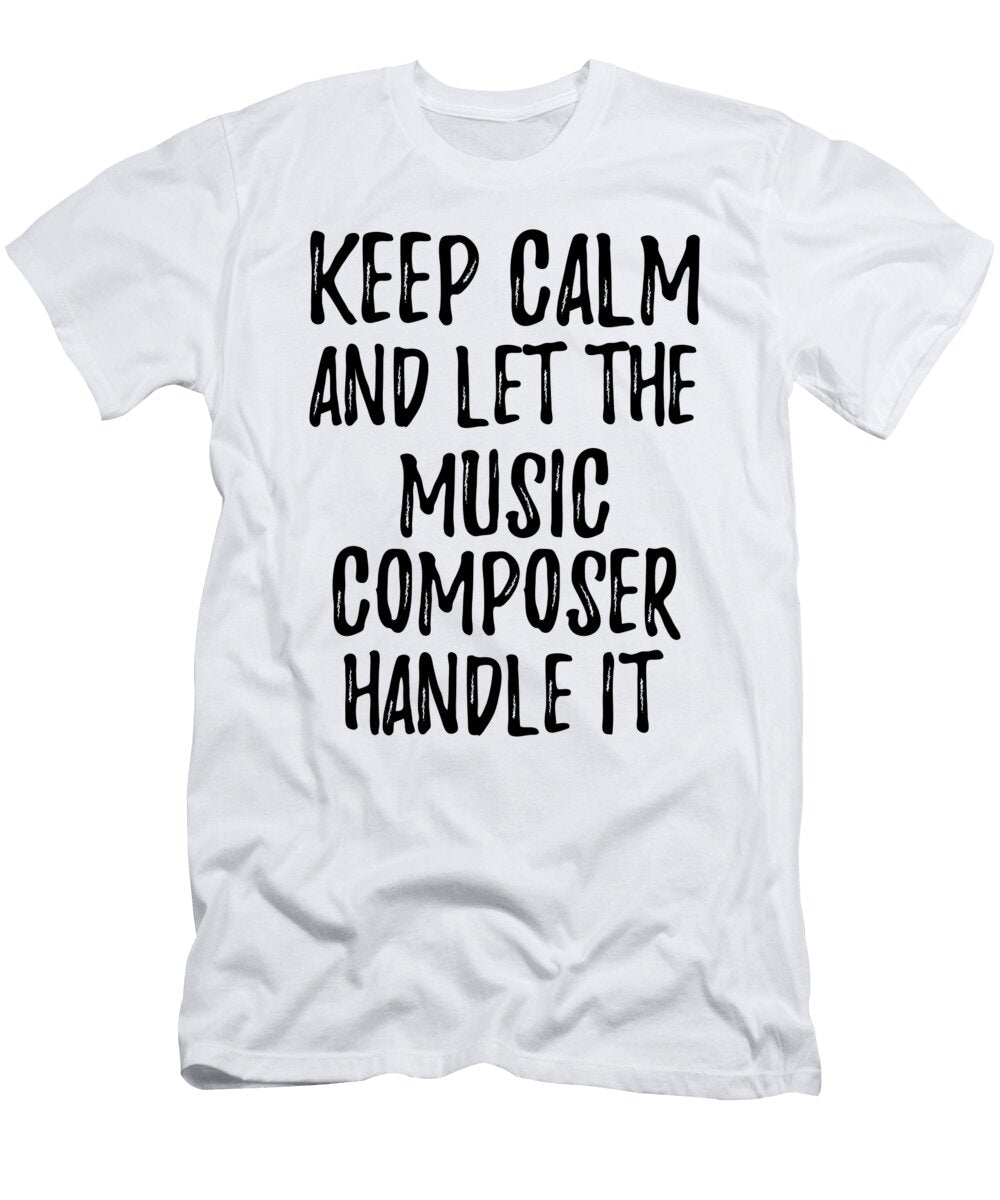 Keep Calm and Let the Music Composer Handle It Funny Gift Ideas T-Shirt