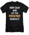 Keep Calm and Let the Podiatrist Handle It Podiatric Surgeon Print Art Grabitees T-Shirt