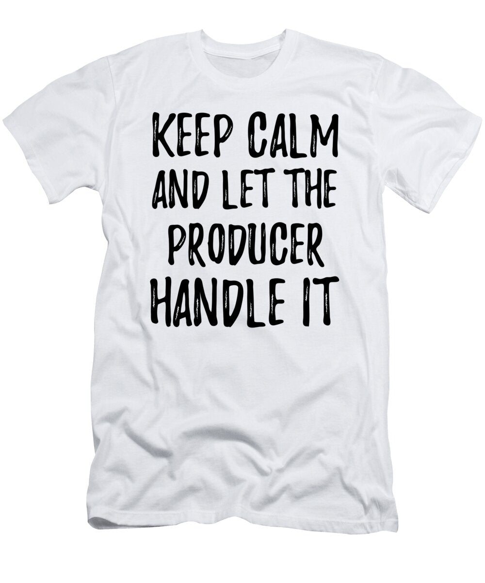 Keep Calm and Let the Producer Handle It Funny Gift Ideas T-Shirt