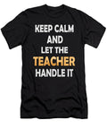 Keep Calm and Let the Teacher Handle It Humor Educator Graphic Art Grabitees T-Shirt