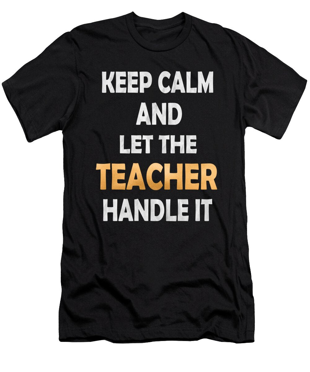 Keep Calm and Let the Teacher Handle It Humor Educator Graphic Art Grabitees T-Shirt
