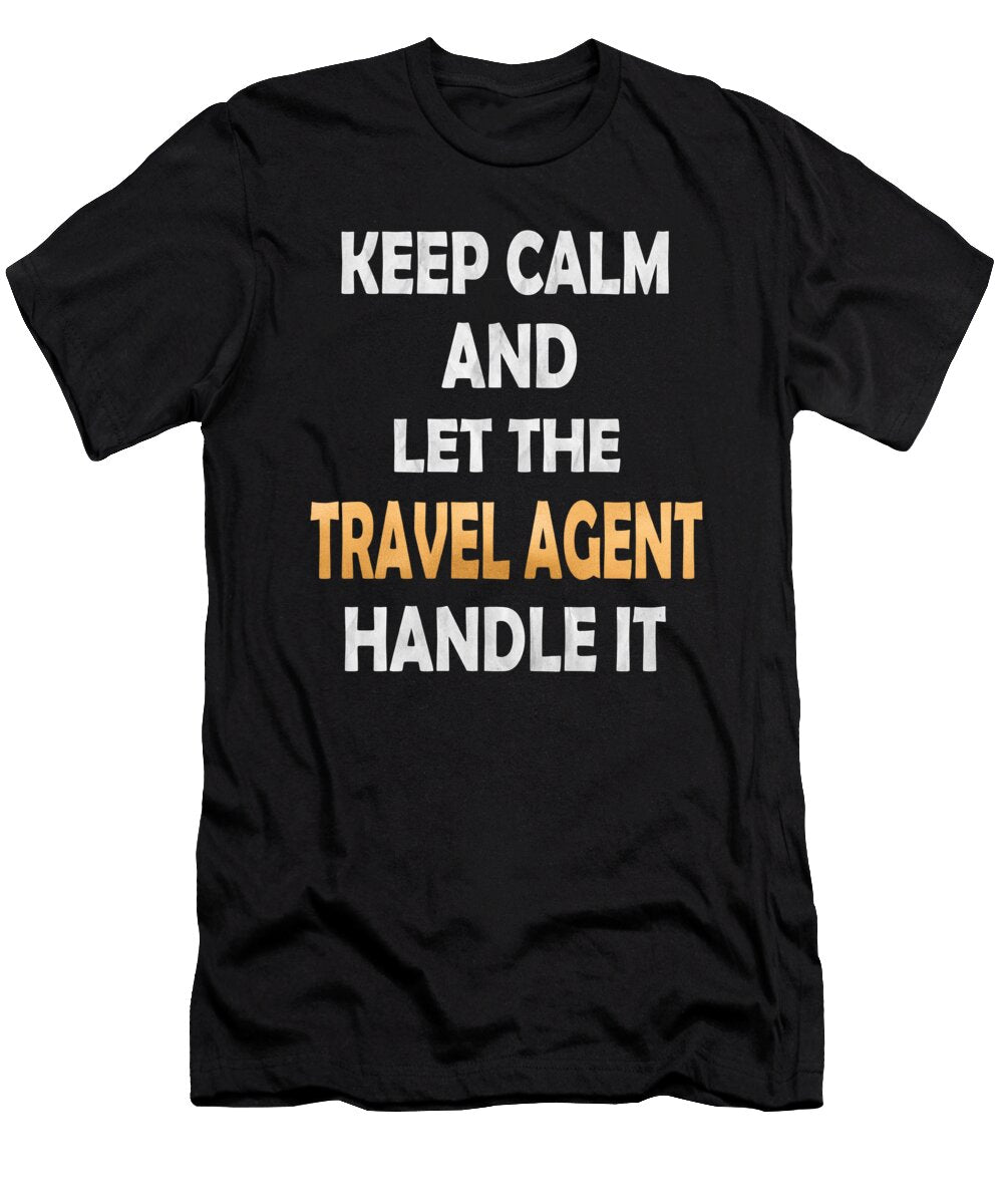 Keep Calm and Let the Travel Agent Handle It Ticket Agents Print Art Grabitees T-Shirt