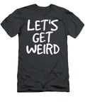 Lets Get Weird Art Funny Edm Alien Rave Party Idea Mariyc Taim T-Shirt