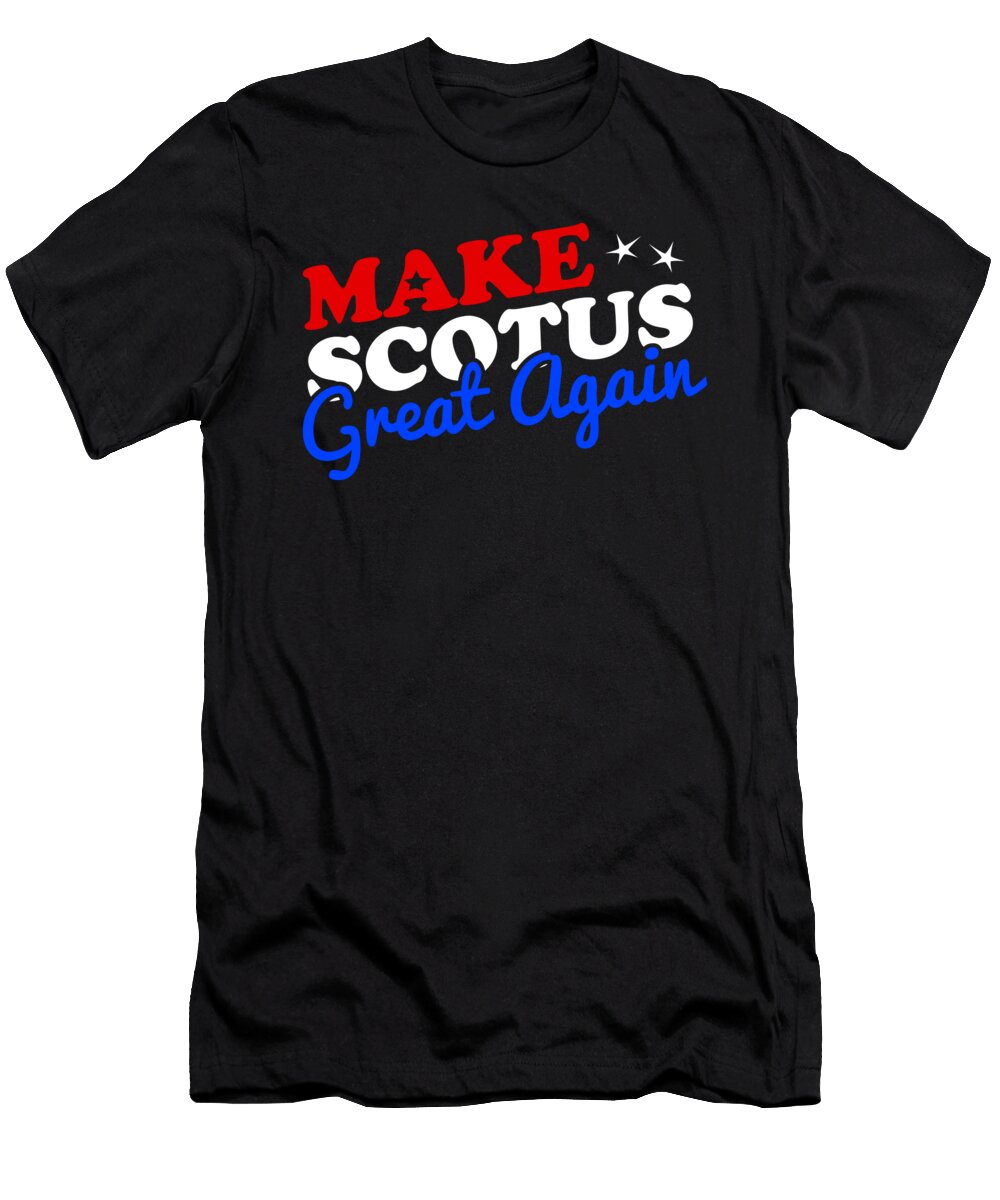 Make the Supreme Court Scotus Great Again Flippin Sweet Gear T-Shirt