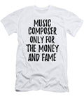 Music Composer Only for the Money and Fame Funny Gift Ideas T-Shirt