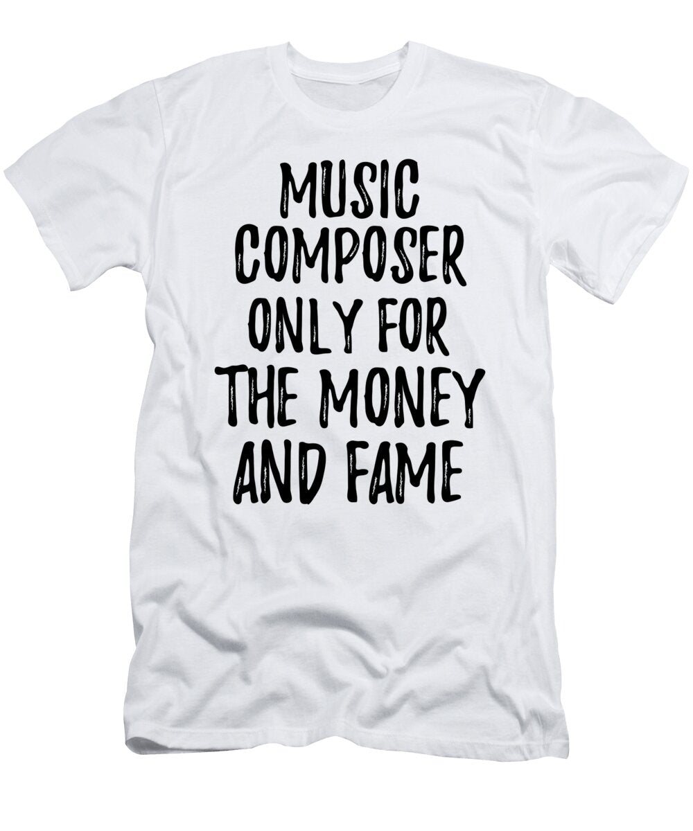 Music Composer Only for the Money and Fame Funny Gift Ideas T-Shirt