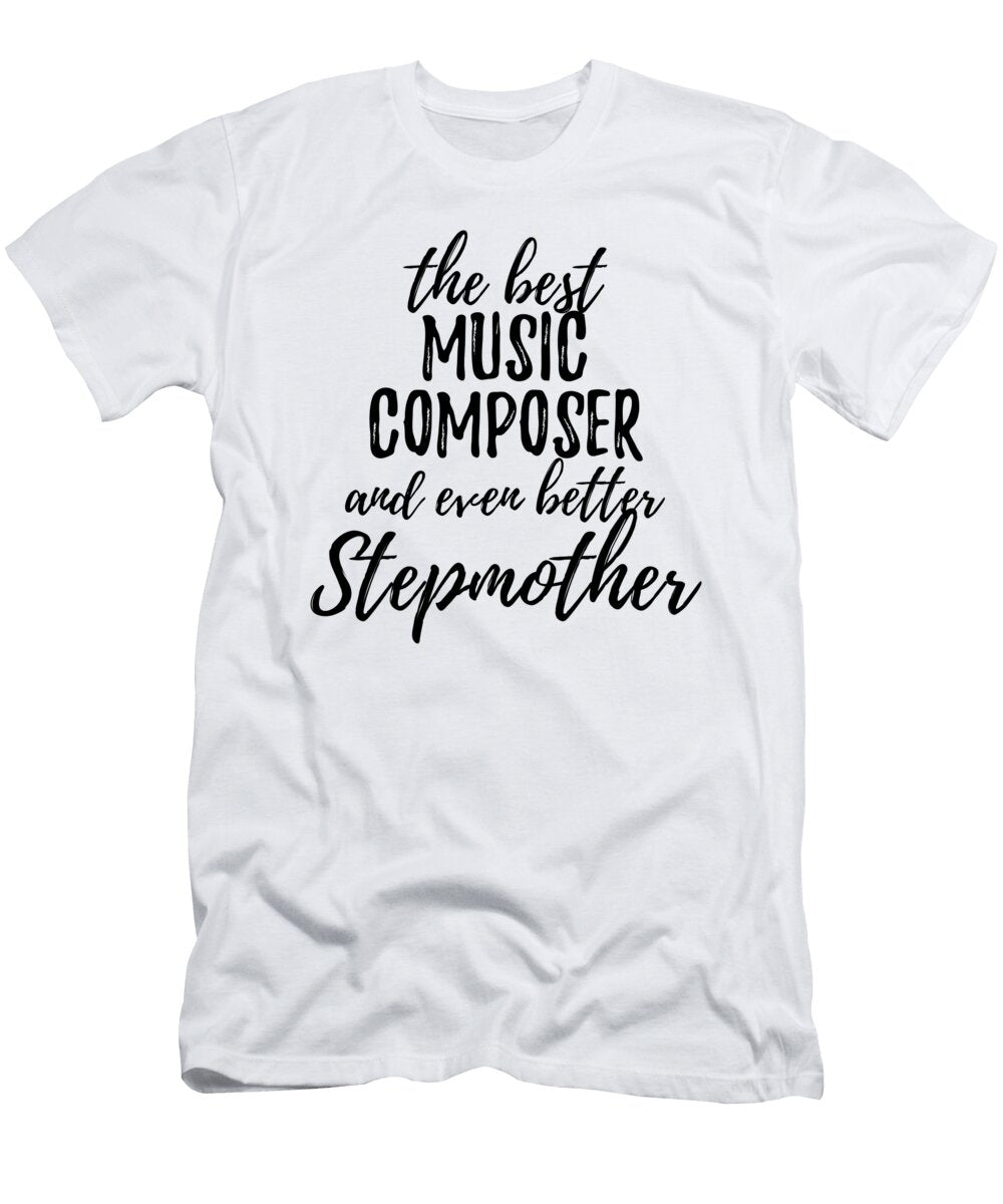 Music Composer Stepmother Funny Gift Idea for Stepmom Gag Inspiring Joke the Best and Even Better Funny Gift Ideas T-Shirt