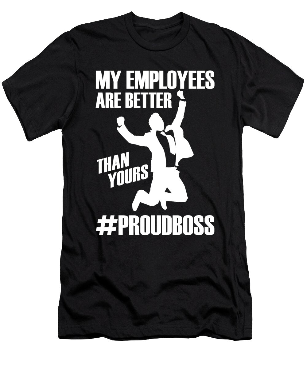 My Employees Are Better Than Yours Boss Business Florian Dold Art T-Shirt