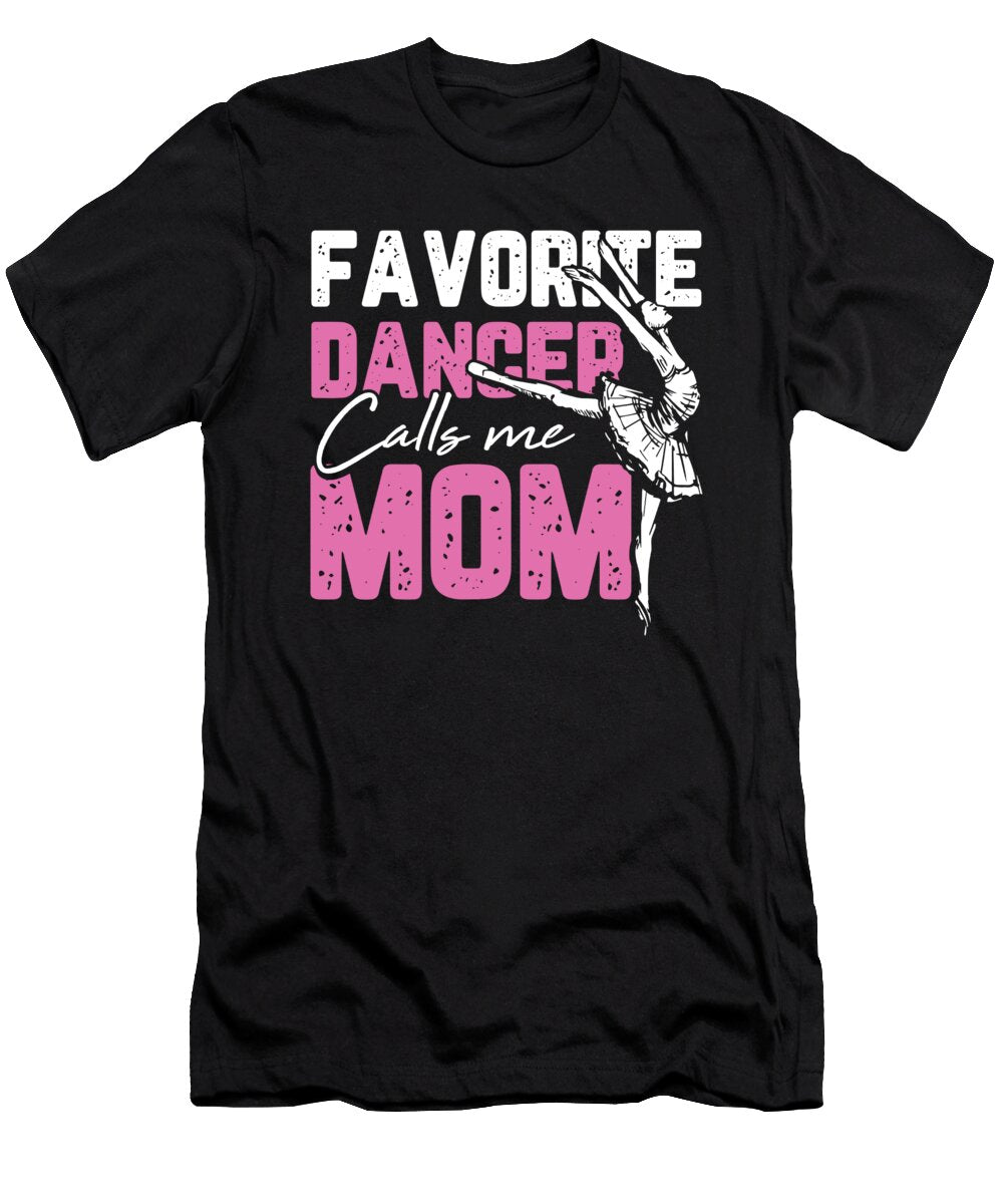 My Favorite Dancer Calls Me Mom Ballerina for Ballet Dancer Tom Schiesswald T-Shirt