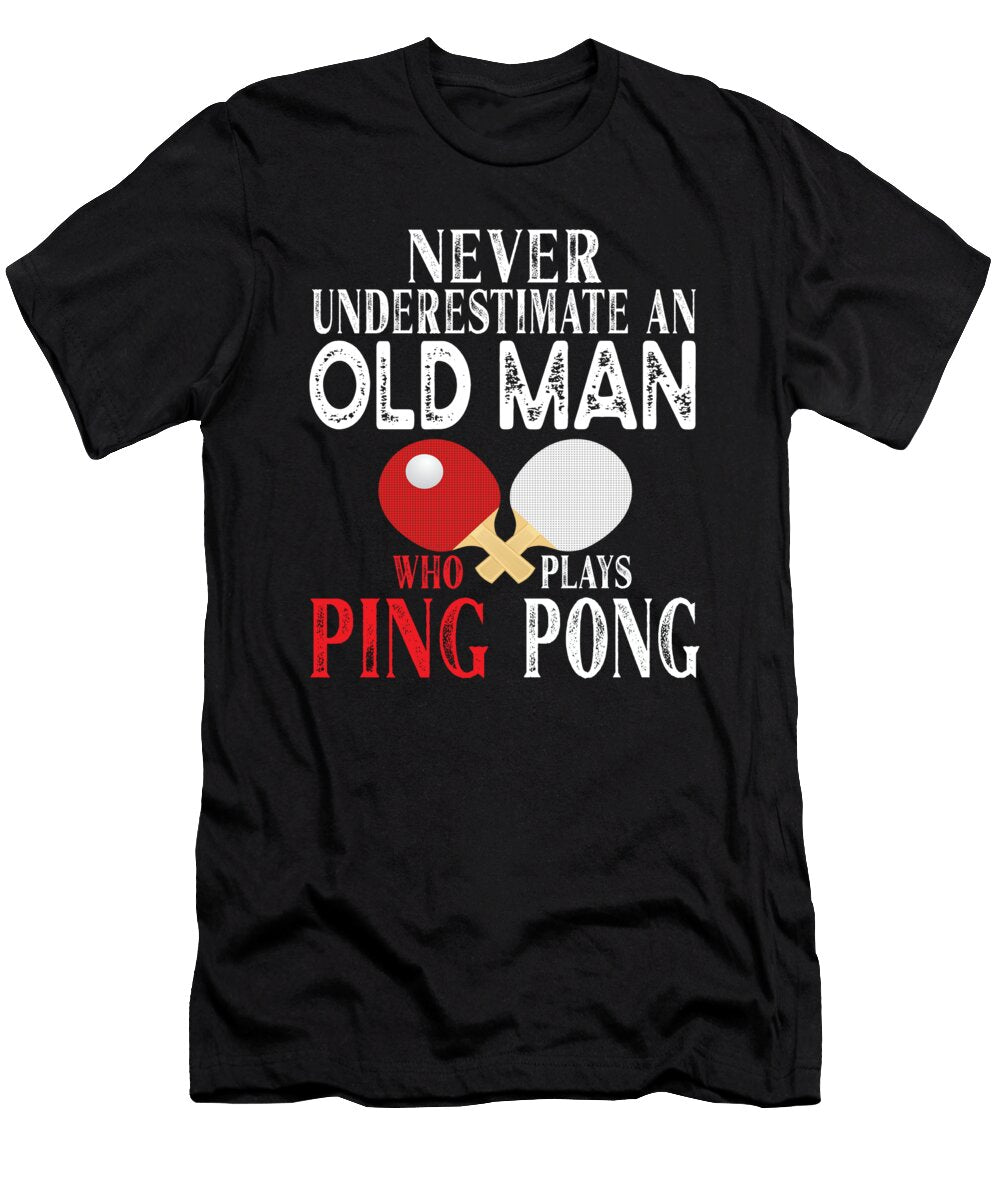 Never Underestimate an Old Man Who Plays Ping Pong Design Art Grabitees T-Shirt
