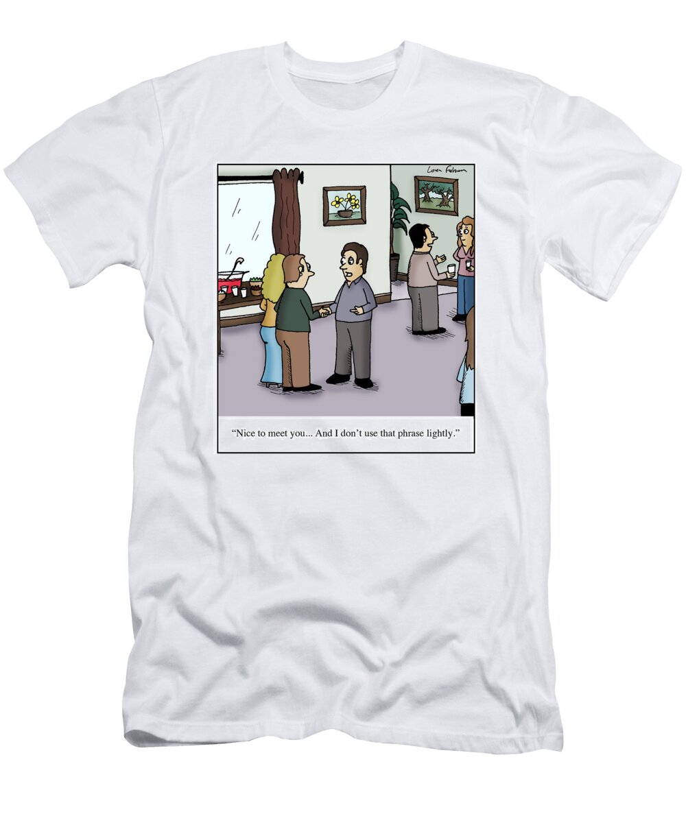 Nice to Meet You and I Dont Use That Phrase Lightly Loren Fishman No Index T-Shirt