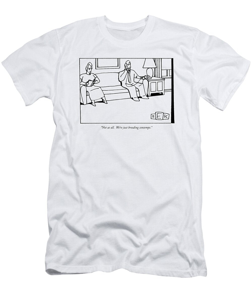 Not At All Were Just Breeding Contempt Bruce Eric Kaplan T-Shirt