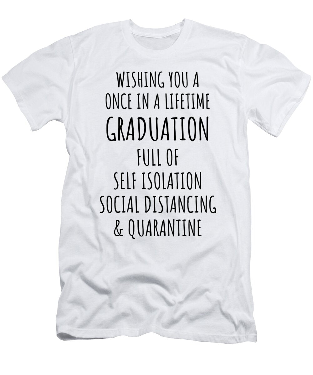 Once in Lifetime Graduation Funny Pandemic Quarantine Self Isolation Gift Funny Gift Ideas T-Shirt