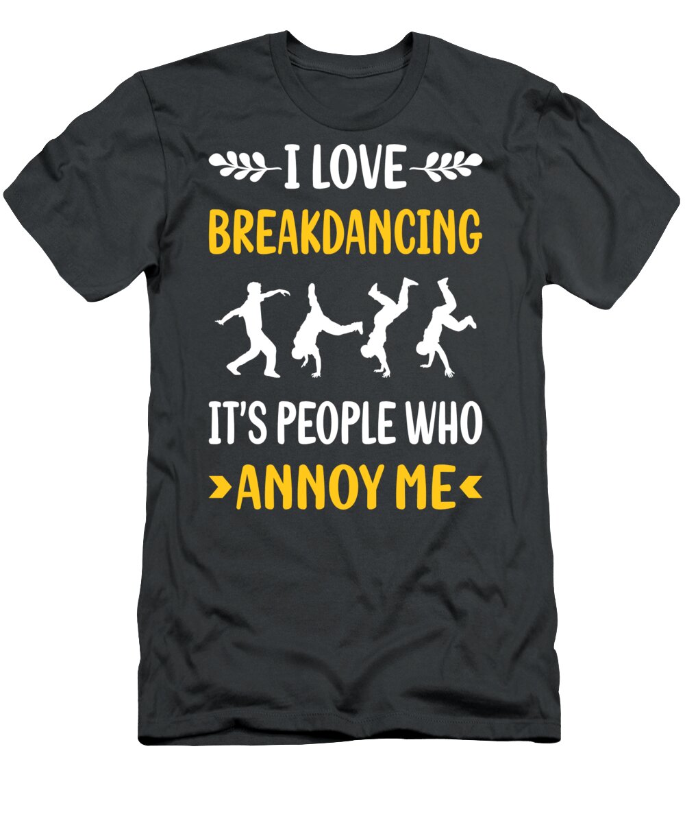 People Annoy Me Breakdancing Breakdance Breakdancer Break Dance Dancing Dancer Petrona Romero T-Shirt