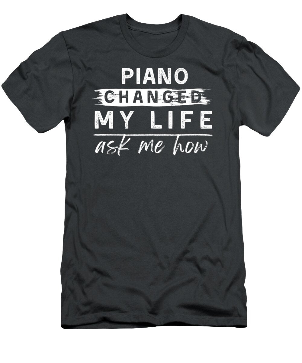 Piano Changed My Life Ask Me How Funny Music Lover Awesome Store T-Shirt