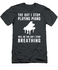 Piano Passion Forever the Day I Quit Piano Is the Day I Quit Living Piano T-Shirt