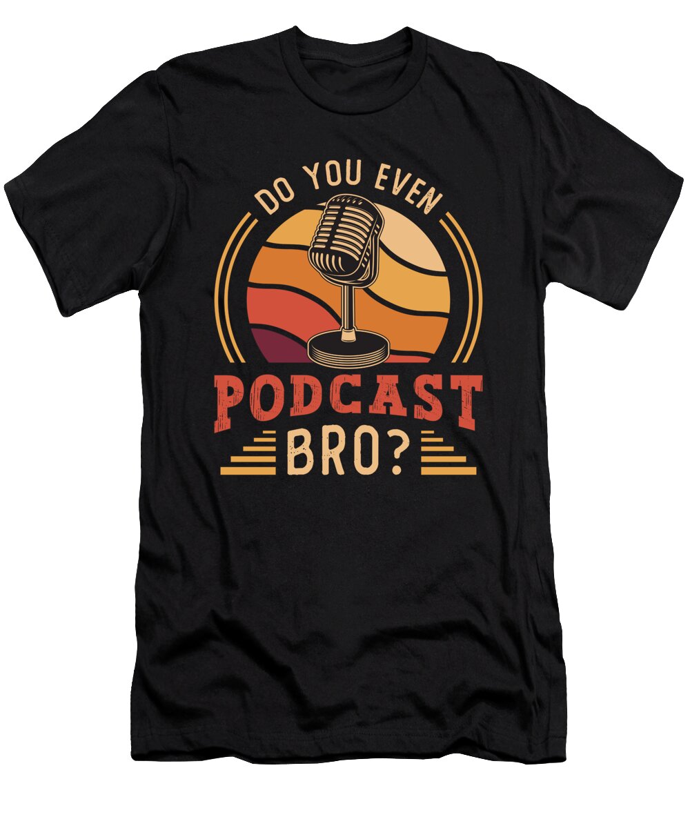 Podcasting Do You Even Podcast Bro Radio Broadcast Tshirtconcepts Marvin Poppe T-Shirt