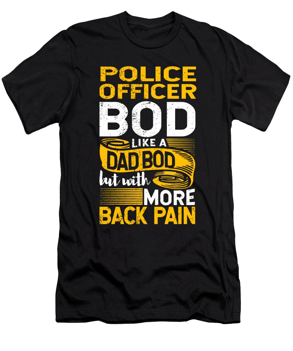 Police Officer Bod Like a Dad Bod Cop Law Enforcement Maximus Designs T-Shirt