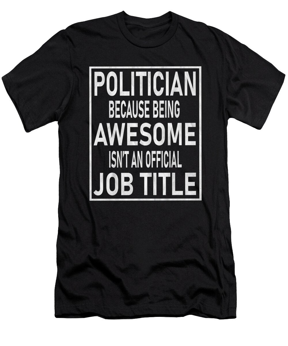 Politician Because Being Awesome Isnt an Official Job Title Design Art Grabitees T-Shirt