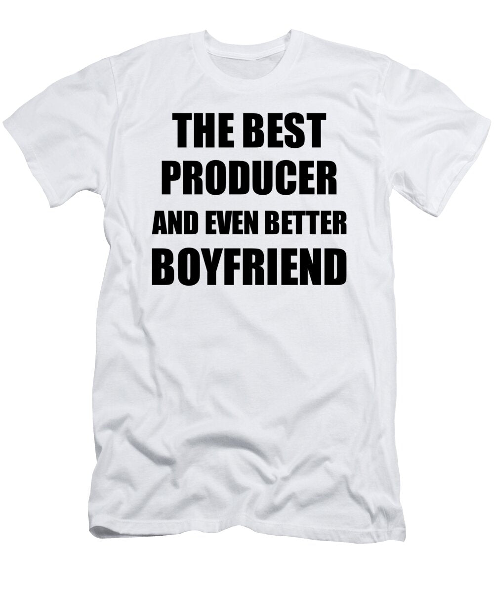 Producer Boyfriend Funny Gift Idea for Bf Gag Inspiring Joke the Best and Even Better Funny Gift Ideas T-Shirt
