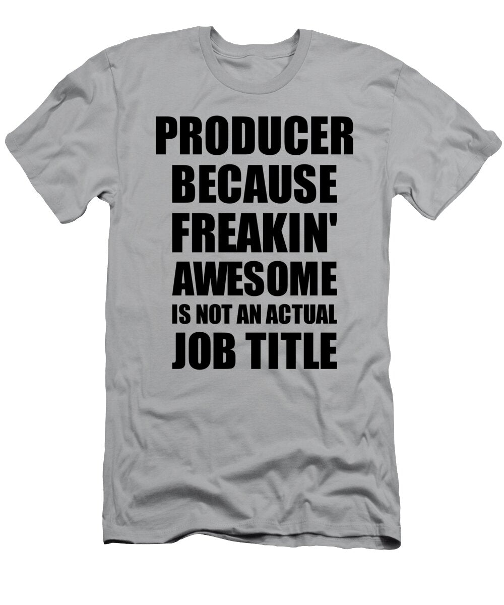 Producer Freaking Awesome Funny Gift for Coworker Job Prank Gag Idea Funny Gift Ideas T-Shirt