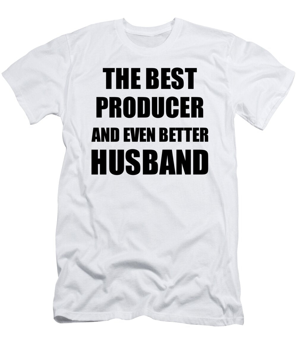 Producer Husband Funny Gift Idea for Lover Gag Inspiring Joke the Best and Even Better Funny Gift Ideas T-Shirt