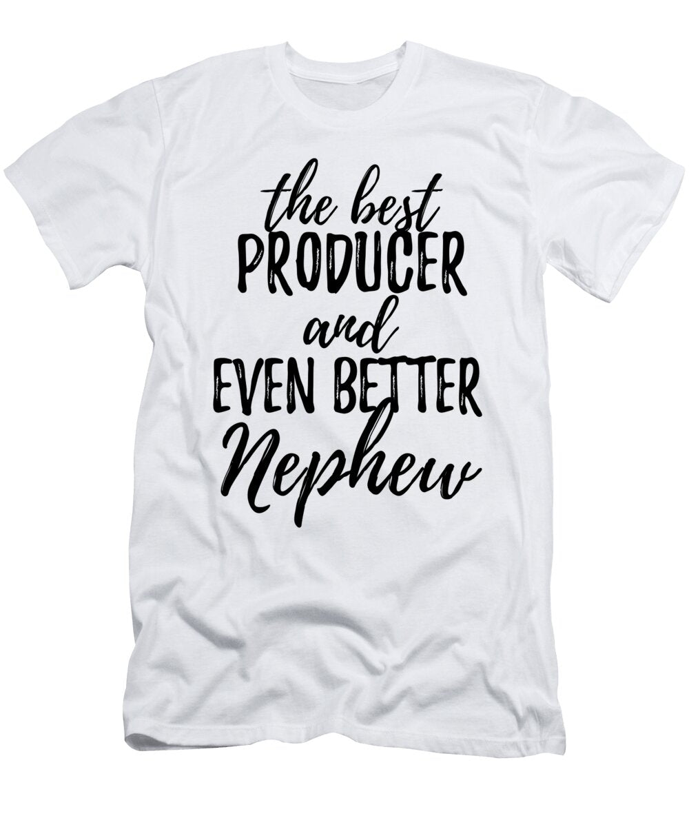Producer Nephew Funny Gift Idea for Relative Gag Inspiring Joke the Best and Even Better Funny Gift Ideas T-Shirt