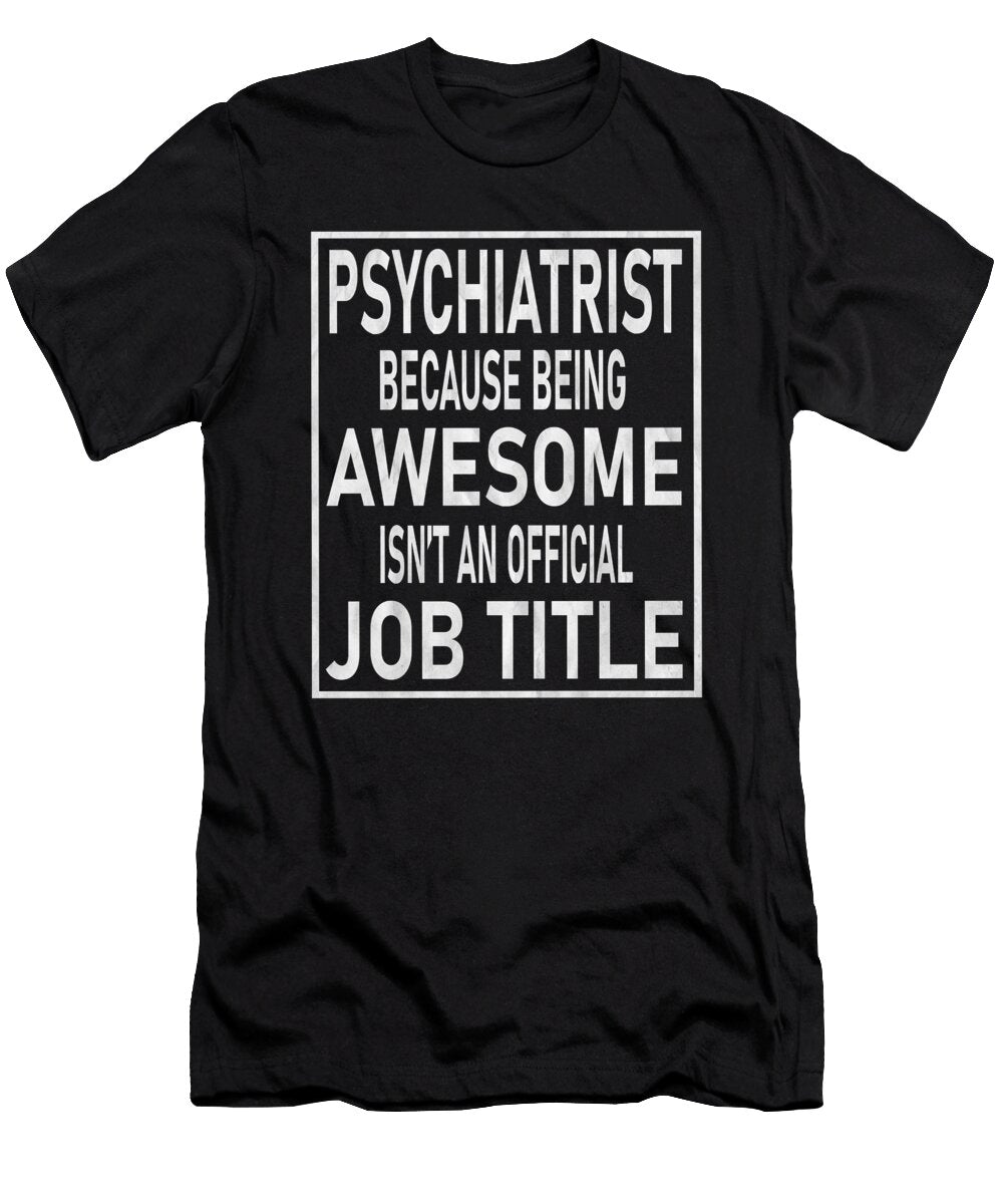 Psychiatrist Because Awesome Isnt an Official Job Title Graphic Art Grabitees T-Shirt