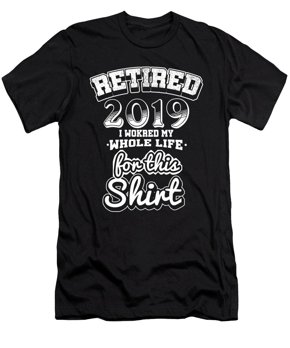 Retired 2019 I Worked My Whole Life for This Veterans Retirees Retirement Plan Gift Thomas Larch T-Shirt