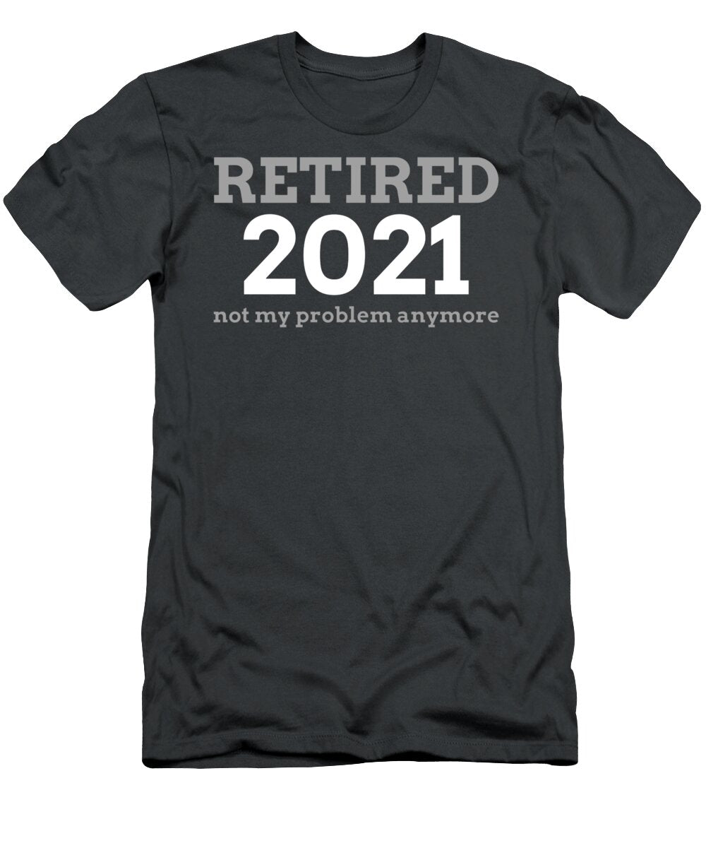 Retired 2021 Not My Problem Anymore Funny Retirement Gifts Mace Noorfa T-Shirt