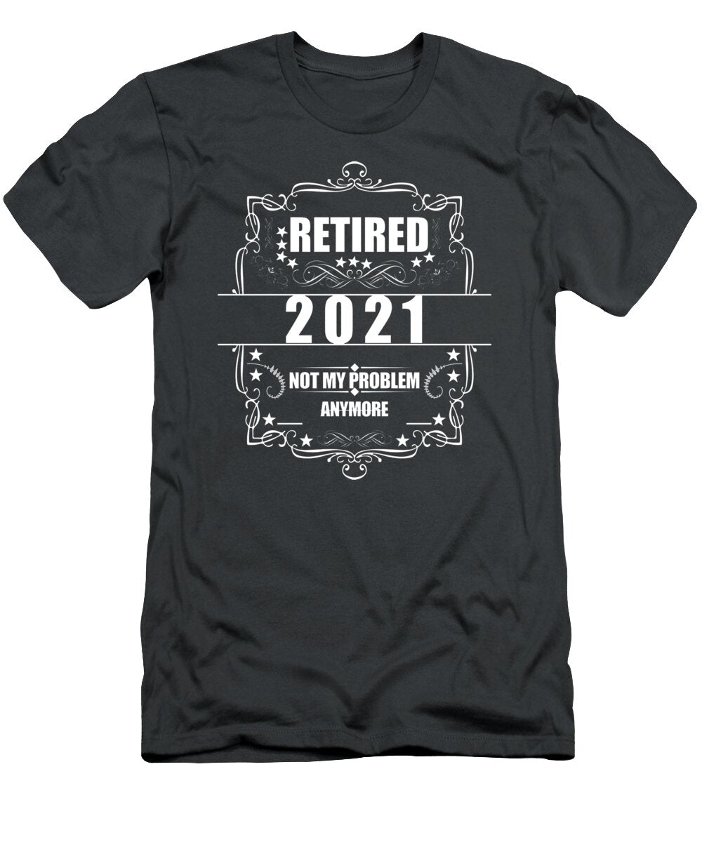Retired 2021 Not My Problem Anymore Retirement Men Women Gag Shaan Ailean T-Shirt