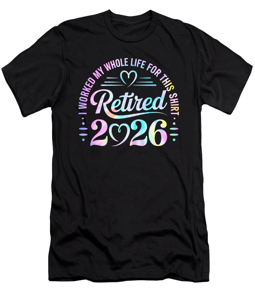 Retired 2026 Retirement I Worked My Whole Life Sophie Eleanor T-Shirt