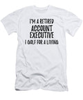 Retired Account Executive I Golf for a Living Funny Retiree Gift Golfing Lover Senior Present Idea Funny Gift Ideas T-Shirt