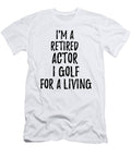 Retired Actor I Golf for a Living Funny Retiree Gift Golfing Lover Senior Present Idea Funny Gift Ideas T-Shirt