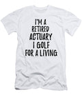 Retired Actuary I Golf for a Living Funny Retiree Gift Golfing Lover Senior Present Idea Funny Gift Ideas T-Shirt
