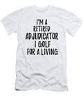 Retired Adjudicator I Golf for a Living Funny Retiree Gift Golfing Lover Senior Present Idea Funny Gift Ideas T-Shirt
