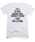 Retired Agricultural Sciences Teacher I Golf for a Living Funny Retiree Gift Golfing Lover Senior Present Idea Funny Gift Ideas T-Shirt