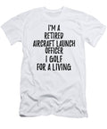 Retired Aircraft Launch Officer I Golf for a Living Funny Retiree Gift Golfing Lover Senior Present Idea Funny Gift Ideas T-Shirt