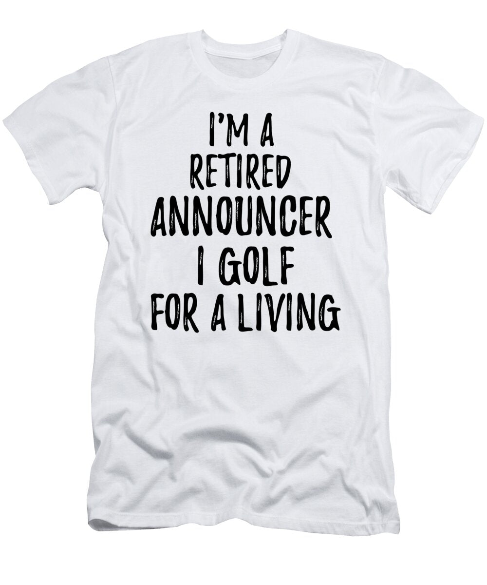 Retired Announcer I Golf for a Living Funny Retiree Gift Golfing Lover Senior Present Idea Funny Gift Ideas T-Shirt