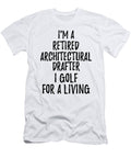 Retired Architectural Drafter I Golf for a Living Funny Retiree Gift Golfing Lover Senior Present Idea Funny Gift Ideas T-Shirt