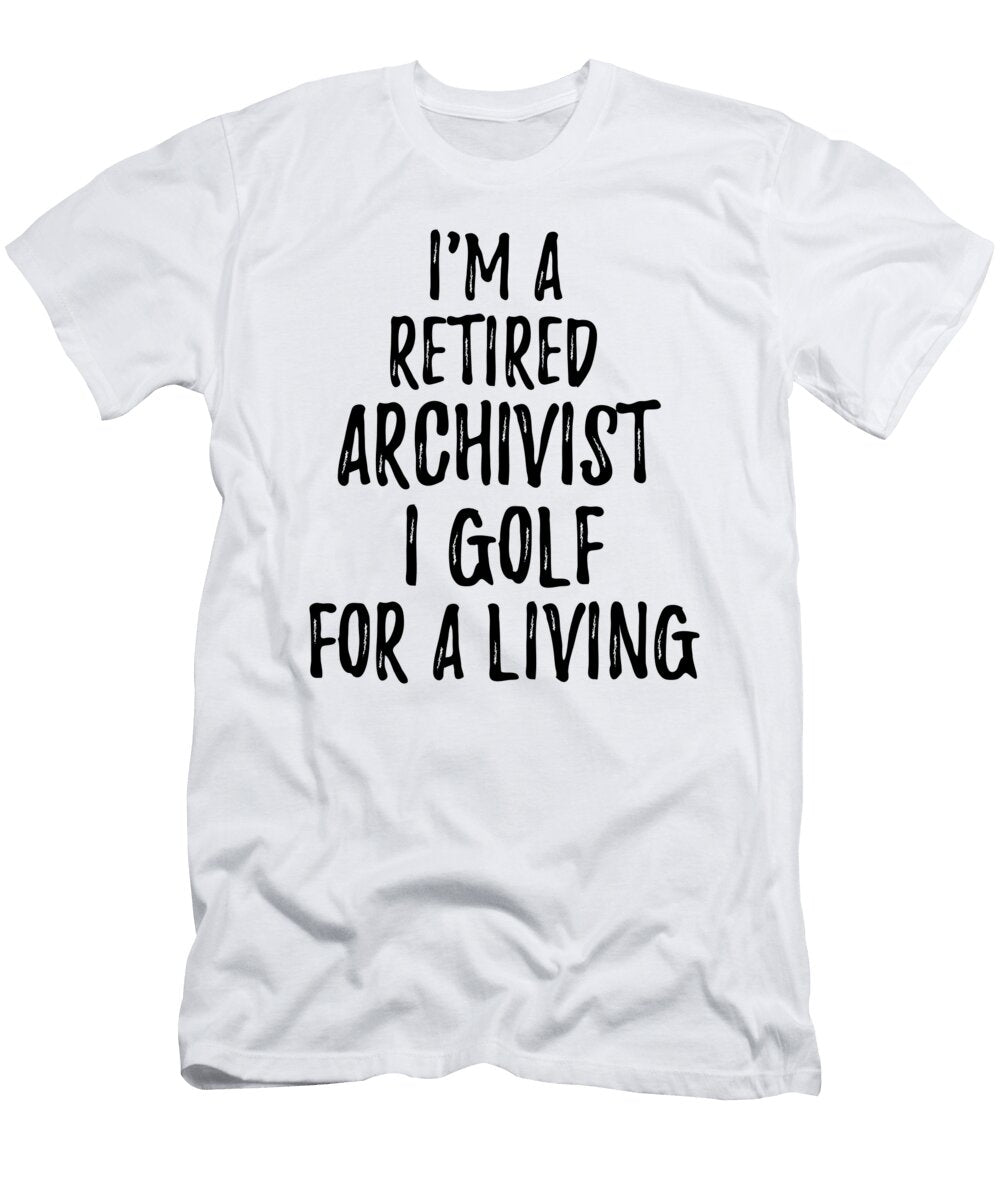 Retired Archivist I Golf for a Living Funny Retiree Gift Golfing Lover Senior Present Idea Funny Gift Ideas T-Shirt
