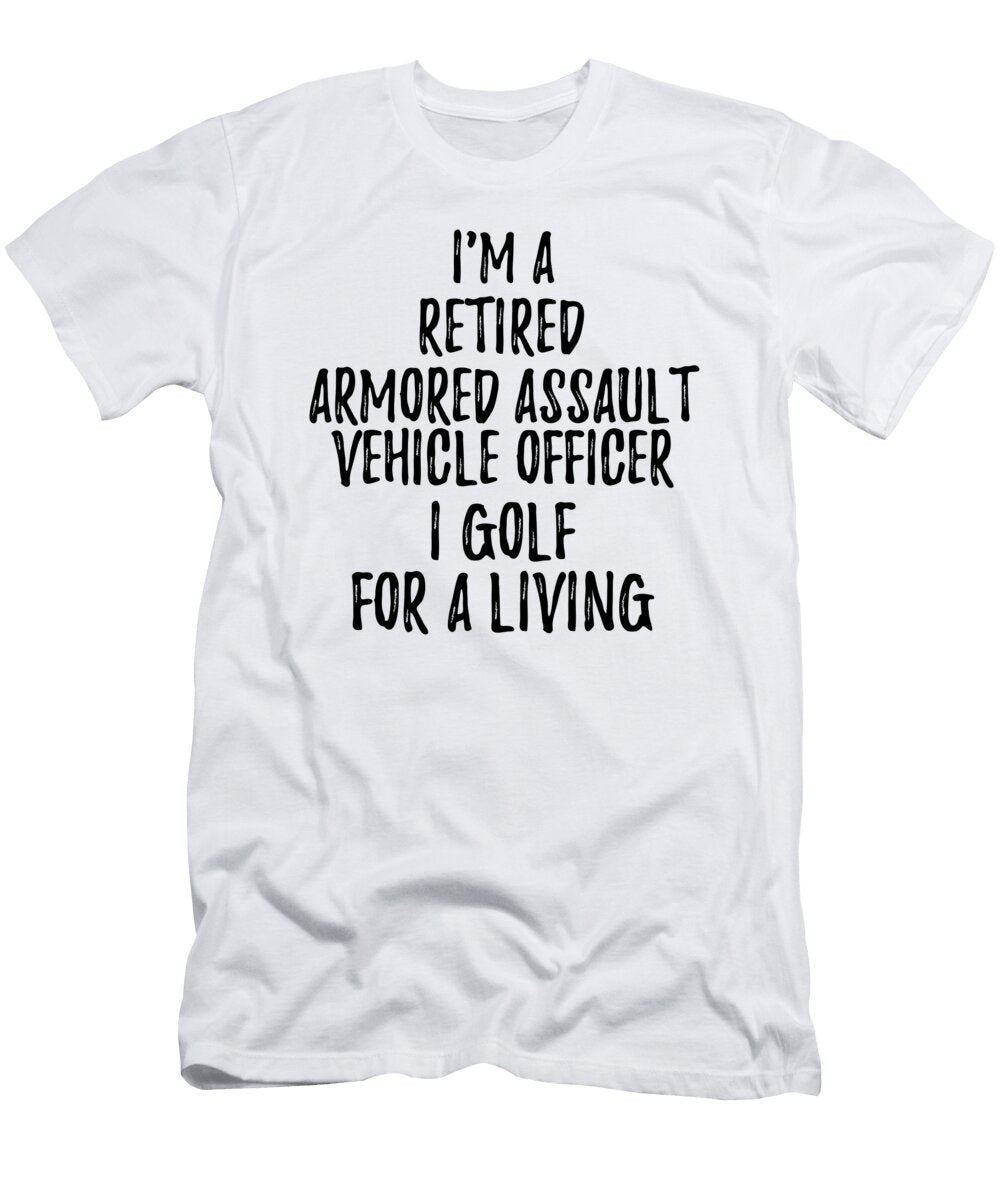 Retired Armored Assault Vehicle Officer I Golf for a Living Funny Retiree Gift Golfing Lover Senior Present Idea Funny Gift Ideas T-Shirt