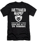 Retired Army Guess Who Aint Gotta Explain Shit to Nobody Design Noirty Designs T-Shirt