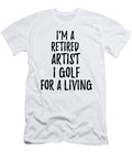 Retired Artist I Golf for a Living Funny Retiree Gift Golfing Lover Senior Present Idea Funny Gift Ideas T-Shirt