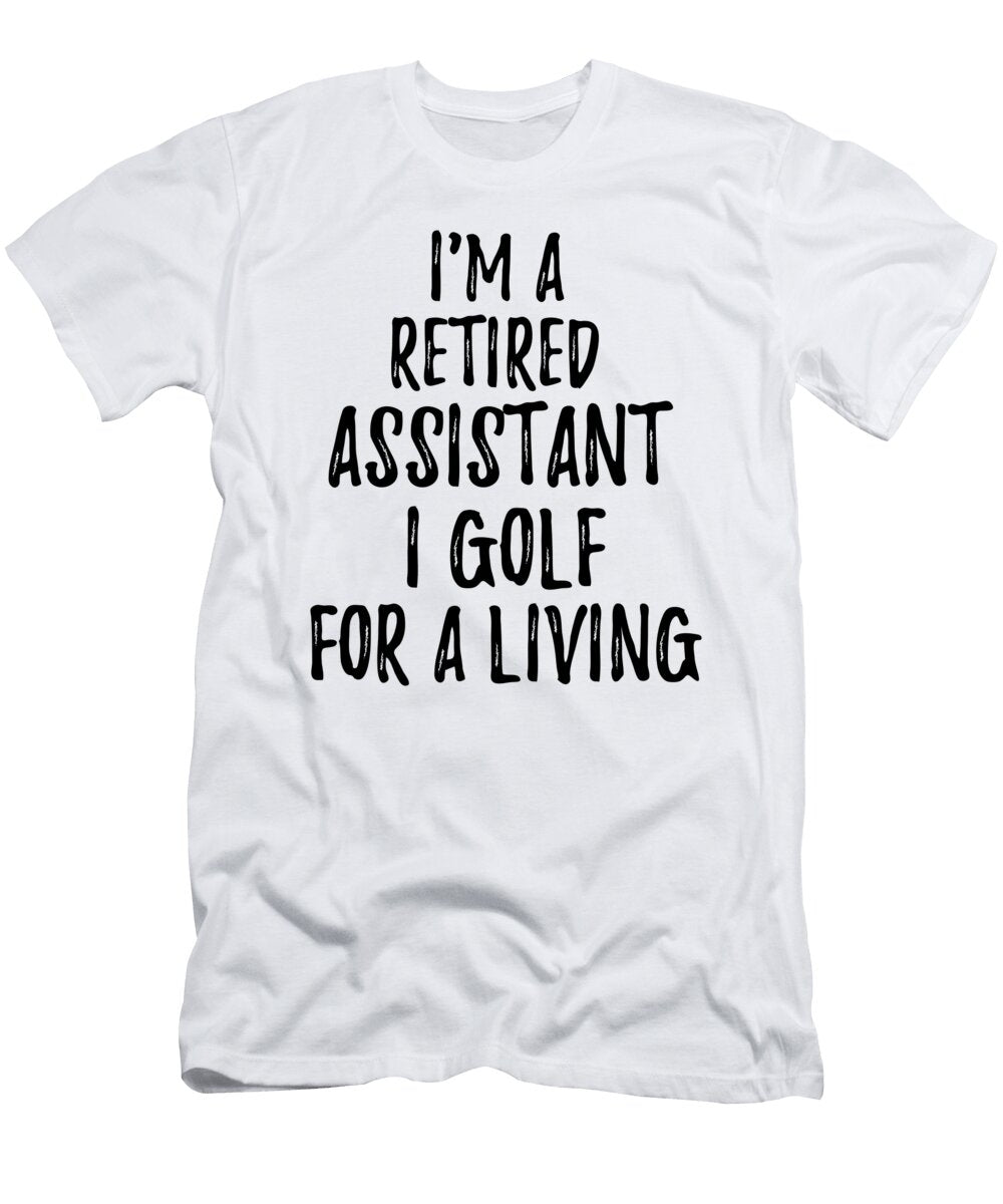 Retired Assistant I Golf for a Living Funny Retiree Gift Golfing Lover Senior Present Idea Funny Gift Ideas T-Shirt