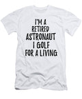 Retired Astronaut I Golf for a Living Funny Retiree Gift Golfing Lover Senior Present Idea Funny Gift Ideas T-Shirt