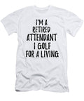 Retired Attendant I Golf for a Living Funny Retiree Gift Golfing Lover Senior Present Idea Funny Gift Ideas T-Shirt